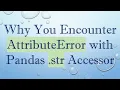 Why You Encounter AttributeError with Pandas str Accessor