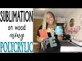 Using Polycrylic for Sublimation on Wood How to Sublimate Wooden Sign for Michaels