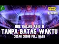 Download Lagu NGE GALAU ABIS !! DJ TANPA BATAS WAKTU X CINTA TAK MUNGKIN BERHENTI NEW JUNGLE DUTCH 2021 FULL BASS