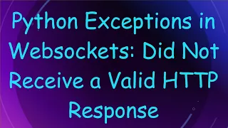 Python Exceptions in Websockets Did Not Receive a Valid HTTP Response