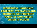 Undefined property stdClass AND Trying to get property name of non-object Error in plugin