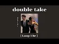 dhruv - double take  [Loop 1 hour]