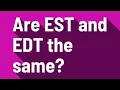 Are EST and EDT the same