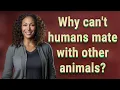 Why can t humans mate with other animals