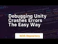 Debugging unity crashes errors the easy way