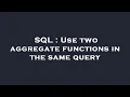SQL Use two aggregate functions in the same query