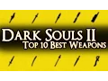 DARK SOULS 2 - TOP 10 BEST WEAPONS