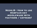 NodeJS How to use webpack-dev-middleware with feathers express