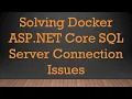 Solving Docker ASP NET Core SQL Server Connection Issues