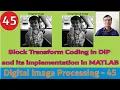 Block Transform Coding in DIP and its implementation in MATLAB Lossy Compression