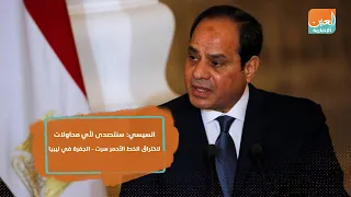 السيسي سنتصدى لأي محاولات لاختراق الخط الأحمر سرت الجفرة في ليبيا 