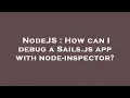 NodeJS How can I debug a Sails js app with node-inspector