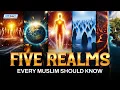 5 REALMS EVERY MUSLIM SHOULD KNOW