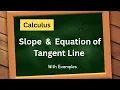 Slope and Equation of Tangent Line Concepts Formulas Examples Calculus