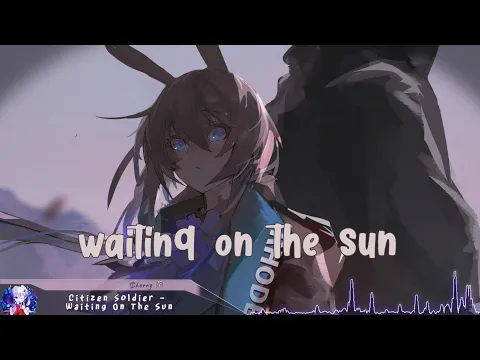 Download MP3 Nightcore - Waiting On The Sun (Citizen Soldier) - (Lyrics)