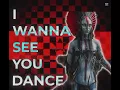 I WANNA SEE YOU DANCE !!!!!