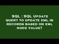 SQL SQL Update query to update xml in records based on xml node value