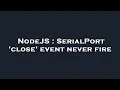NodeJS SerialPort close event never fire