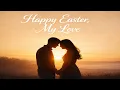 Happy Easter My Love Godly Love Song for Lovers Love Renewed by Christ