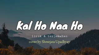 Kal ho naa ho || Suno Nigam  || ( lirik \u0026 terjemah) cover by Shreejata Upadhyay