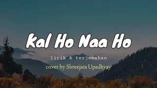 kal ho naa ho suno nigam lirik u0026 terjemah cover by shreejata upadhyay