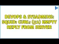 DevOps SysAdmins Squid curl 52 Empty reply from server 2 Solutions