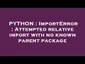 PYTHON ImportError Attempted relative import with no known parent package
