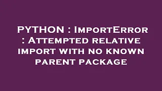 PYTHON ImportError Attempted relative import with no known parent package