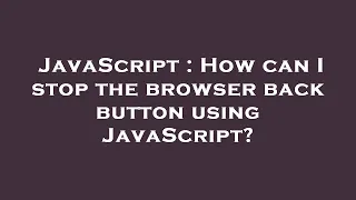 JavaScript How can I stop the browser back button using JavaScript