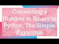 Converting a Number to Binary in Python The Simple Algorithm