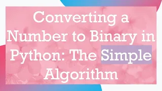 Converting a Number to Binary in Python The Simple Algorithm