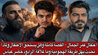 اعتقال عمر الجمال   القصة كاملة وهل يستحق الاعتقال ولماذا تحدث بهل طريقة الهجومية وما علاقة خضر عباس دندنها