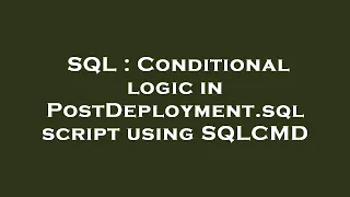 SQL Conditional logic in PostDeployment sql script using SQLCMD