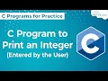 C Program to Print an Integer Entered by the User Printing an Integer Entered by the User
