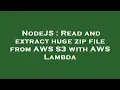 NodeJS Read and extract huge zip file from AWS S3 with AWS Lambda