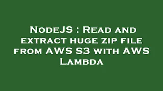 NodeJS Read and extract huge zip file from AWS S3 with AWS Lambda
