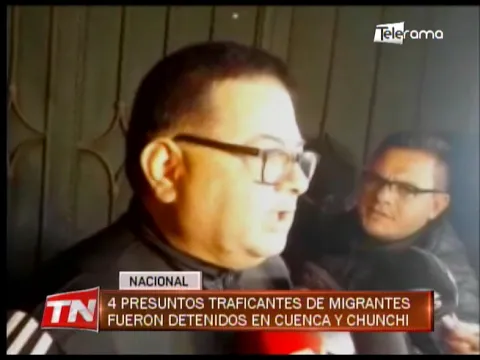 4 presuntos traficantes de migrantes fueron detenidos en Cuenca y Chunchi