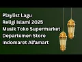 Download Lagu Playlist Lagu Religi Islami 2025 Musik Toko Supermarket Departemen Store Indomaret Alfamart