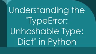 Understanding the TypeError Unhashable Type Dict in Python