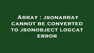 Array jsonarray cannot be converted to jsonobject logcat error