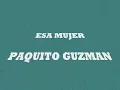 ESA MUJER - PAQUITO GUZMAN.wmv