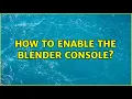 Ubuntu How to enable the blender console 4 Solutions