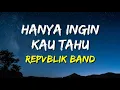 Download Lagu Repvblik - Hanya Ingin Kau Tahu (Lirik)
