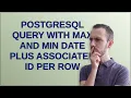 Dba PostgreSQL query with max and min date plus associated id per row