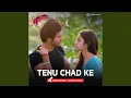 Download Lagu Tenu Chad Ke (Samjhawan - Vocals Only)