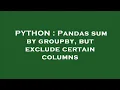 PYTHON Pandas sum by groupby but exclude certain columns