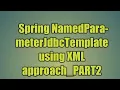 67 Spring NamedParameterJdbcTemplate using XML approach - PART2