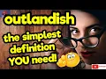 OUTLANDISH The simplest definition YOU need