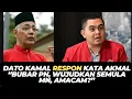 DATO KAMAL RESPON KATA AKMAL “BUBAR PN, WUJUDKAN SEMULA MN, AMACAM?”
