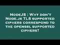 NodeJS Why don t Node js TLS supported ciphers correspond to the openssl supported ciphers